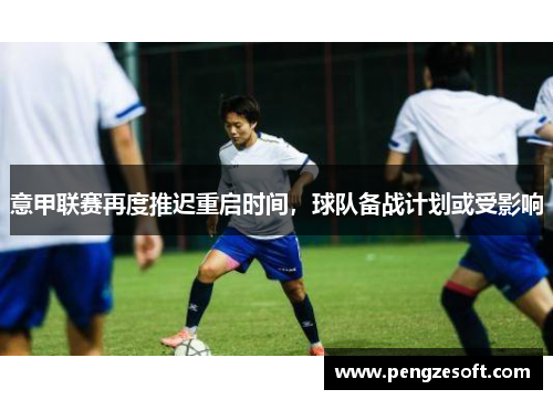 意甲联赛再度推迟重启时间，球队备战计划或受影响