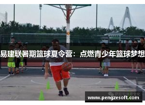 易建联暑期篮球夏令营：点燃青少年篮球梦想